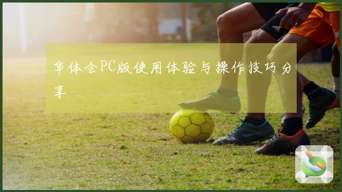 华体会PC版使用体验与操作技巧分享