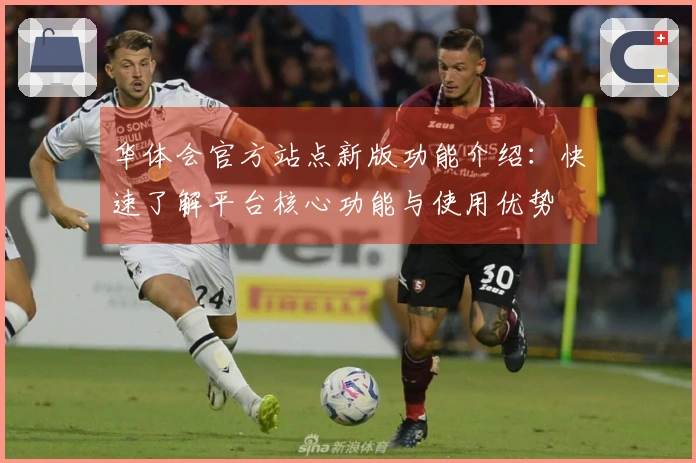 华体会官方站点新版功能介绍：快速了解平台核心功能与使用优势